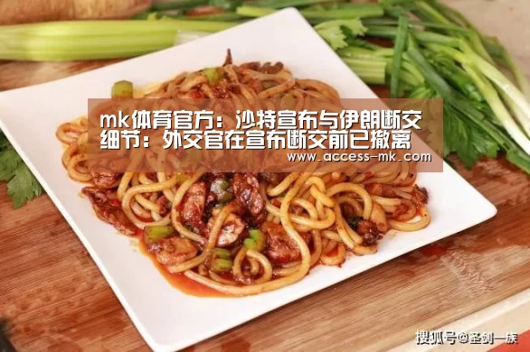 mk体育官方:沙特宣布与伊朗断交细节:外交官在宣布断交前已撤离(图2) mk体育下载
