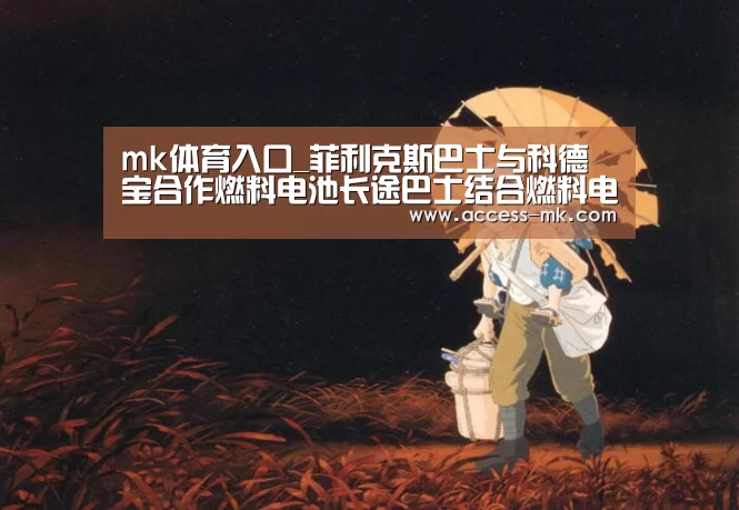 mk体育入口_菲利克斯巴士与科德宝合作燃料电池长途巴士结合燃料电池与电池